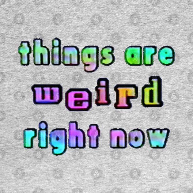 things are weird right now by Stevie26